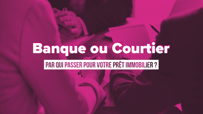 Courtier ou banque pour un prêt immobilier