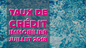 taux credit immobilier juillet 2018